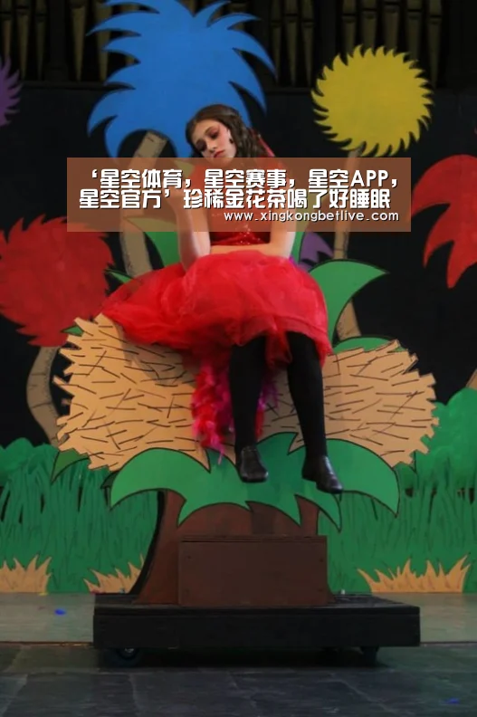 ‘星空体育,星空赛事,星空APP,星空官方’珍稀金花茶喝了好睡眠(图2) 星空体育,星空赛事,星空APP,星空官方